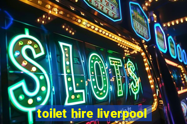 toilet hire liverpool