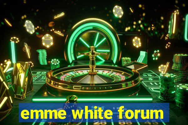 emme white forum