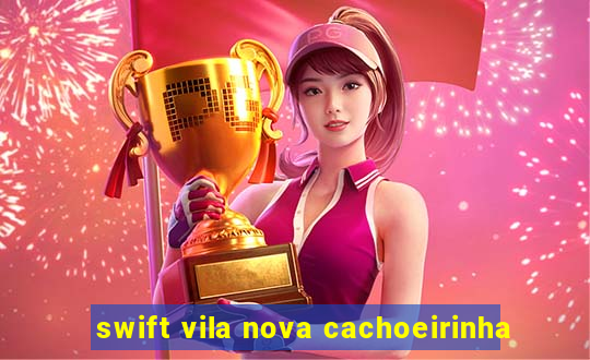 swift vila nova cachoeirinha