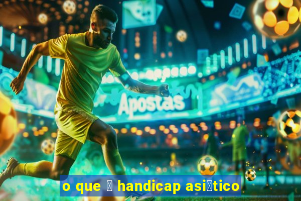 o que 茅 handicap asi谩tico