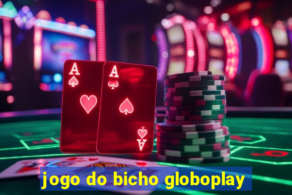 jogo do bicho globoplay