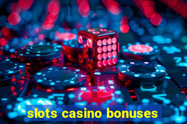 slots casino bonuses