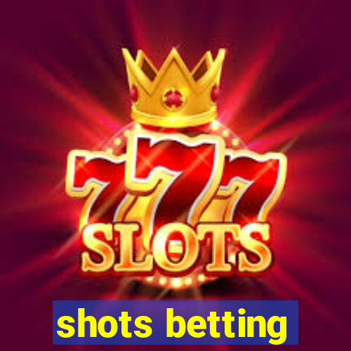 shots betting