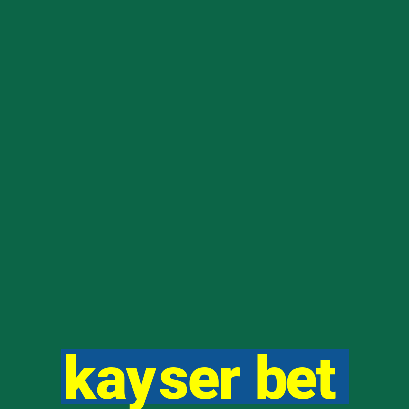 kayser bet