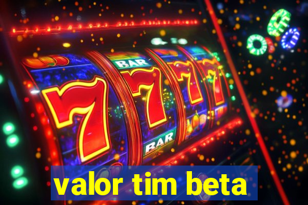 valor tim beta