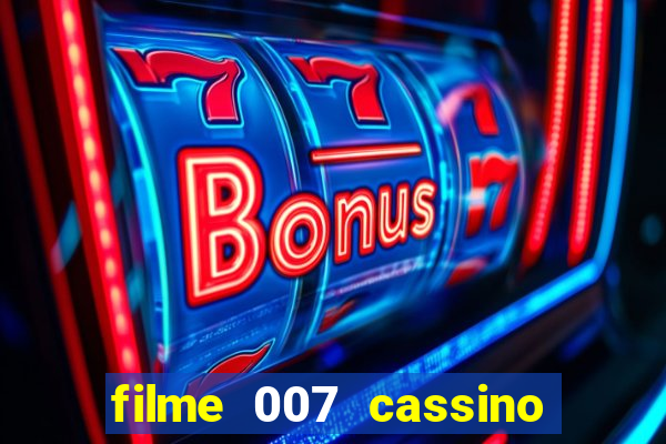 filme 007 cassino royale completo dublado