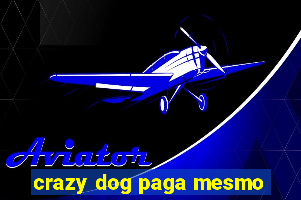 crazy dog paga mesmo