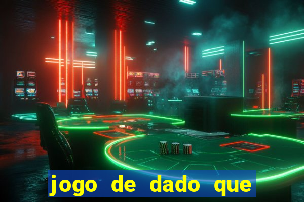 jogo de dado que ganha dinheiro