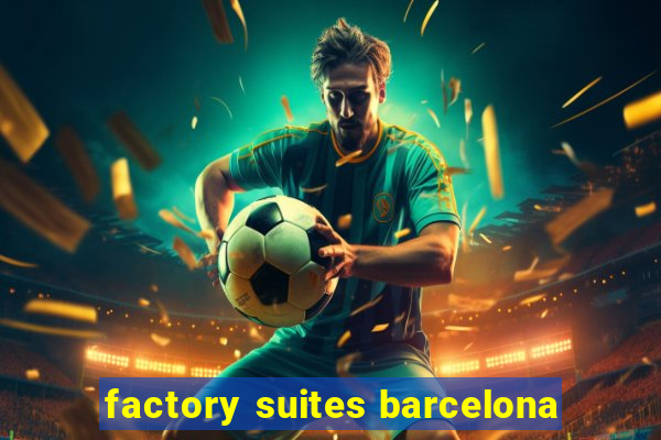 factory suites barcelona