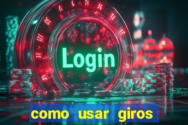 como usar giros grátis bet365