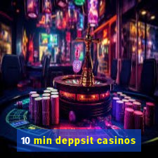 10 min deppsit casinos