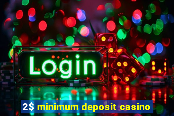 2$ minimum deposit casino