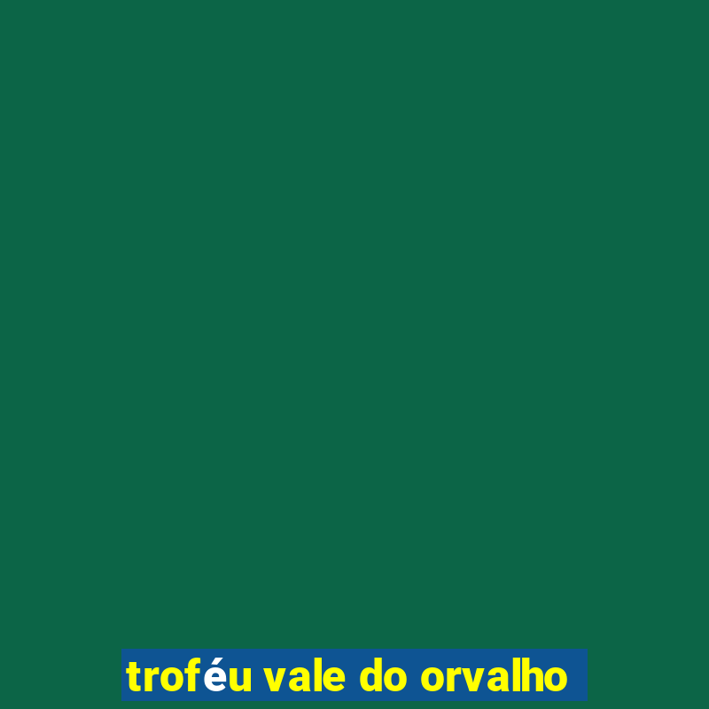 troféu vale do orvalho