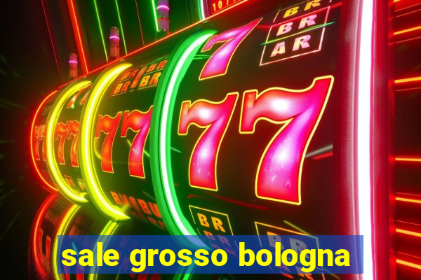 sale grosso bologna