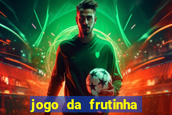 jogo da frutinha que ganha dinheiro