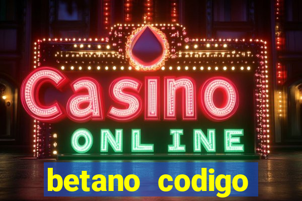 betano codigo promocional casino