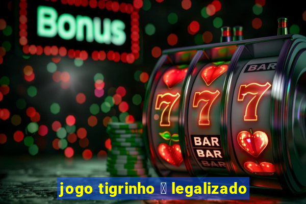 jogo tigrinho 茅 legalizado