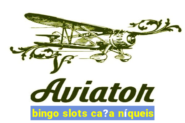 bingo slots ca?a níqueis