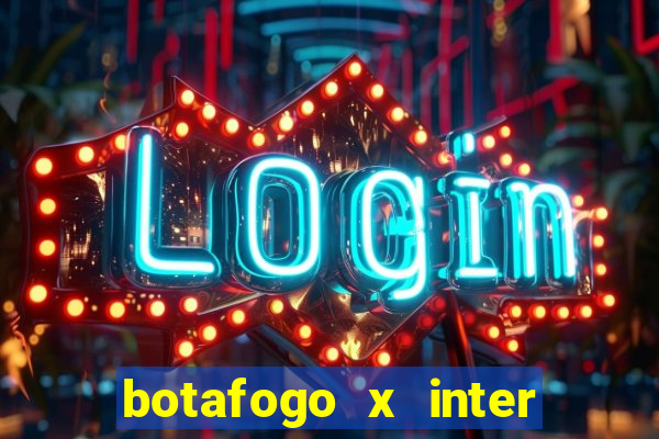 botafogo x inter onde assistir