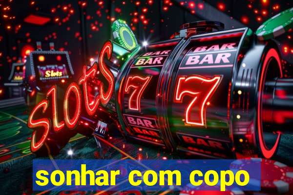 sonhar com copo