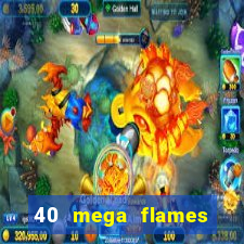 40 mega flames slot online