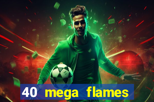 40 mega flames slot online