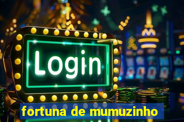 fortuna de mumuzinho