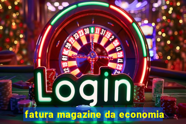 fatura magazine da economia