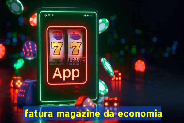 fatura magazine da economia