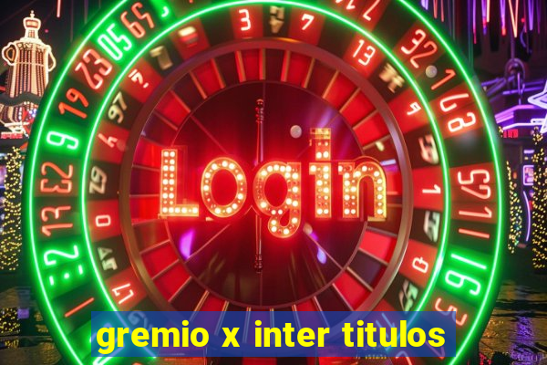 gremio x inter titulos