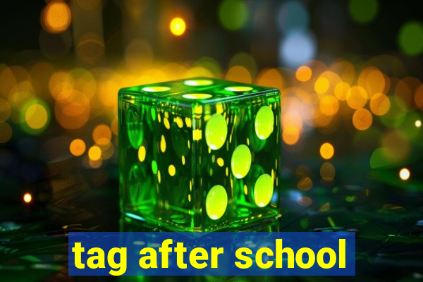 tag after school