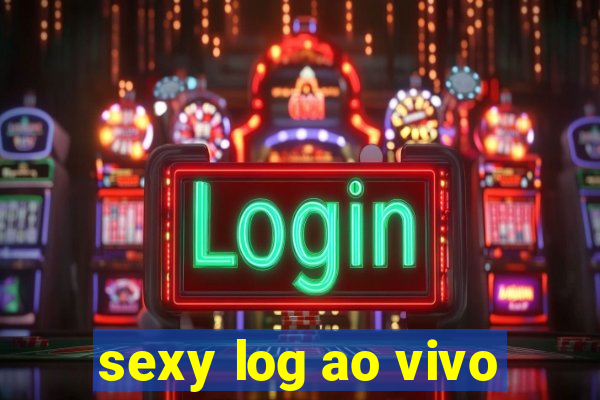 sexy log ao vivo