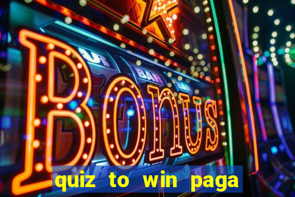 quiz to win paga mesmo quiz money paga mesmo