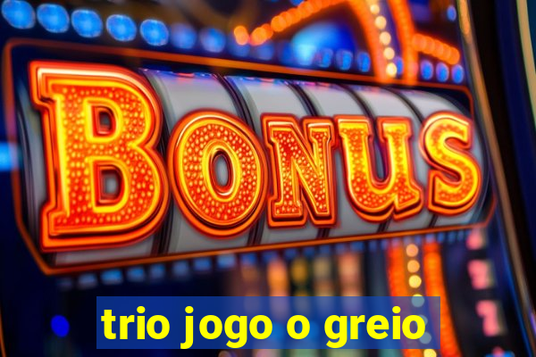 trio jogo o greio