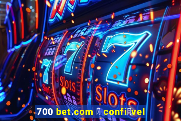 700 bet.com 茅 confi谩vel