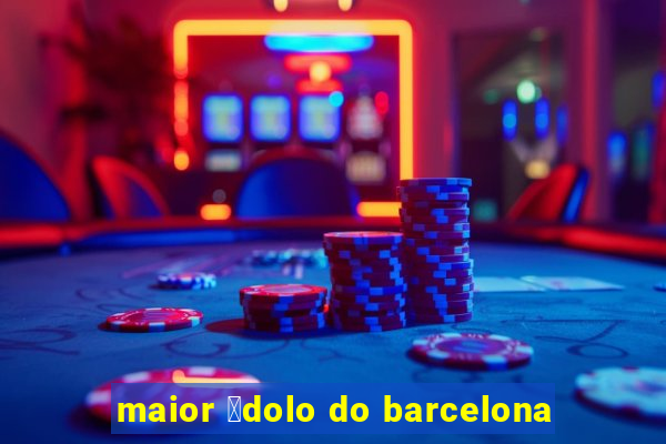 maior 铆dolo do barcelona