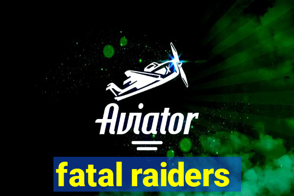 fatal raiders