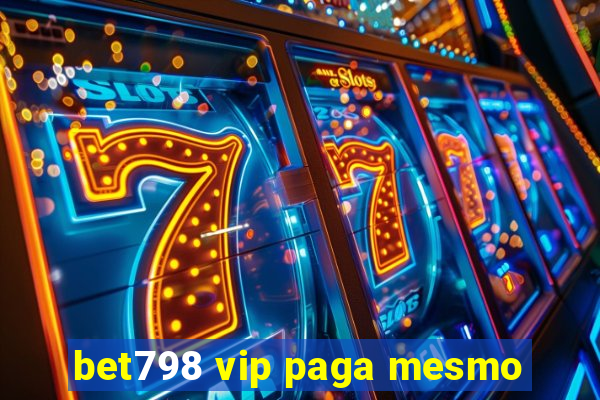 bet798 vip paga mesmo