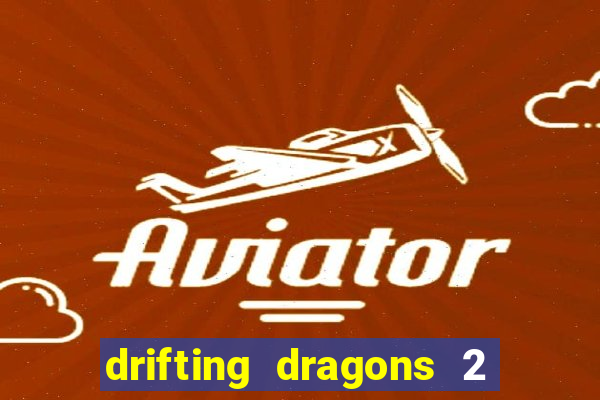 drifting dragons 2 temporada drifting dragons vai ter