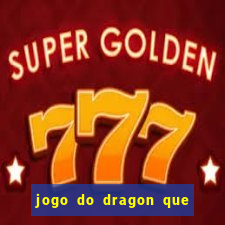 jogo do dragon que da dinheiro