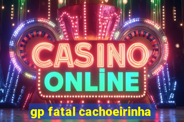 gp fatal cachoeirinha