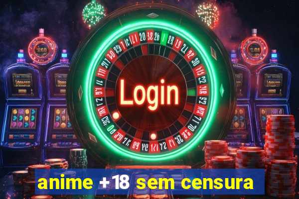 anime +18 sem censura