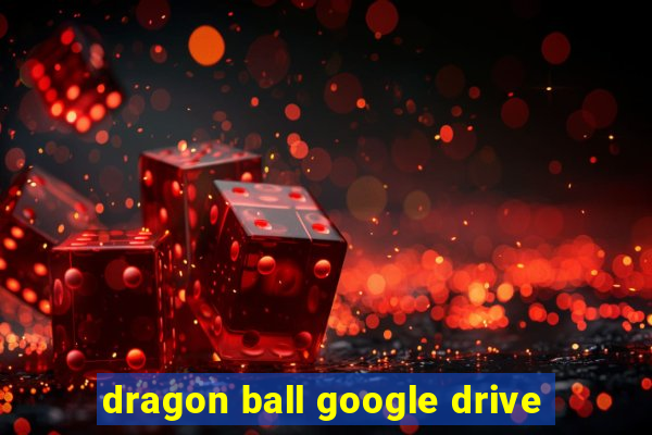 dragon ball google drive