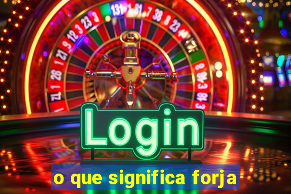 o que significa forja