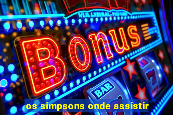 os simpsons onde assistir