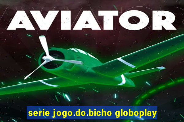 serie jogo.do.bicho globoplay