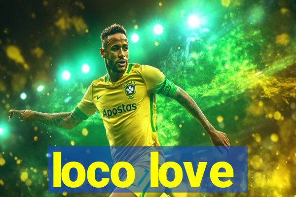 loco love