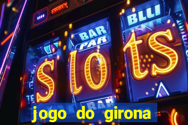 jogo do girona onde assistir