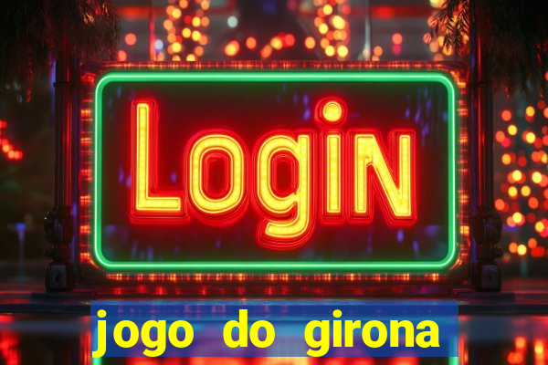 jogo do girona onde assistir