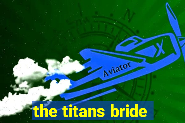 the titans bride